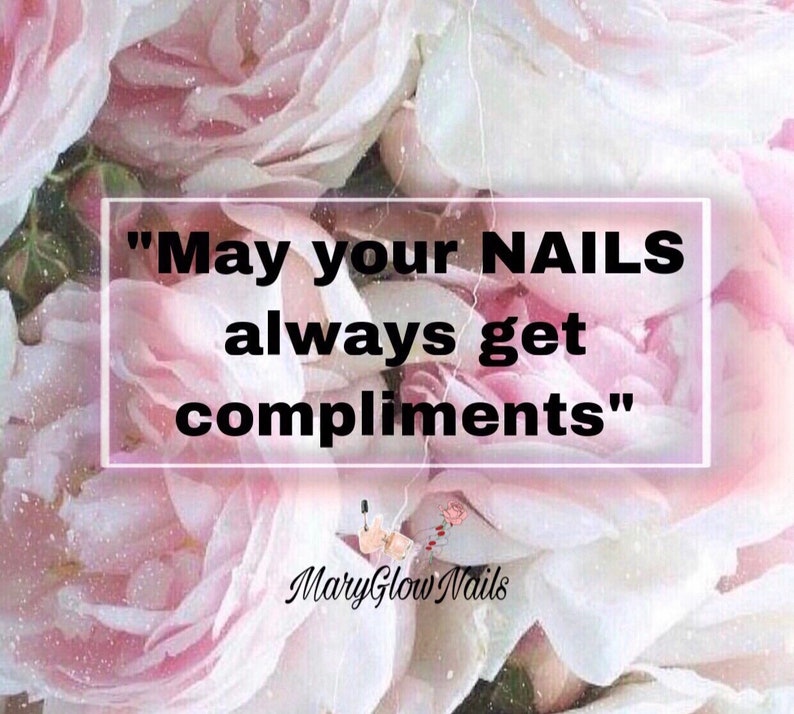 May include: A pink and white floral background with a quote that reads "May your NAILS always get compliments". The text is in a white box with a black border. The text "MaryGlow Nails" is at the bottom of the image.