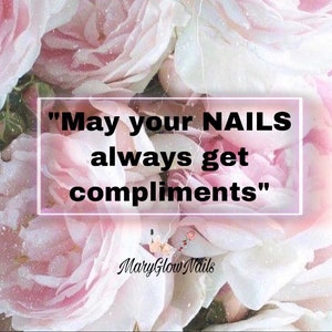 May include: A pink floral background with a white rectangle containing the text "May your NAILS always get compliments". The text "MaryGlowNails" is below the rectangle.
