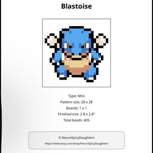 May include: A pixel art pattern of the character Blastoise featuring blue, tan, and white colors. The text includes Type: Mini, Pattern size: 28 x 28, Boards: 1 x 1, Finished size: 2.8 x 2.8 inches, and Total beads: 405, with NeuroSpicyDaughters branding.