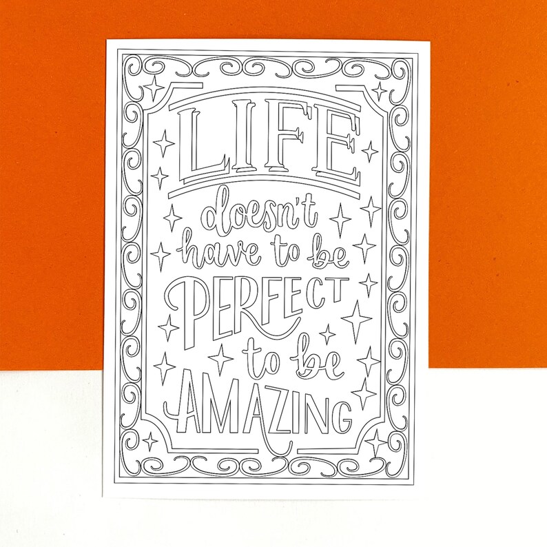May include: Black and white printable colouring page with a decorative border and the text "LIFE doesn't have to be PERFECT to be AMAZING".