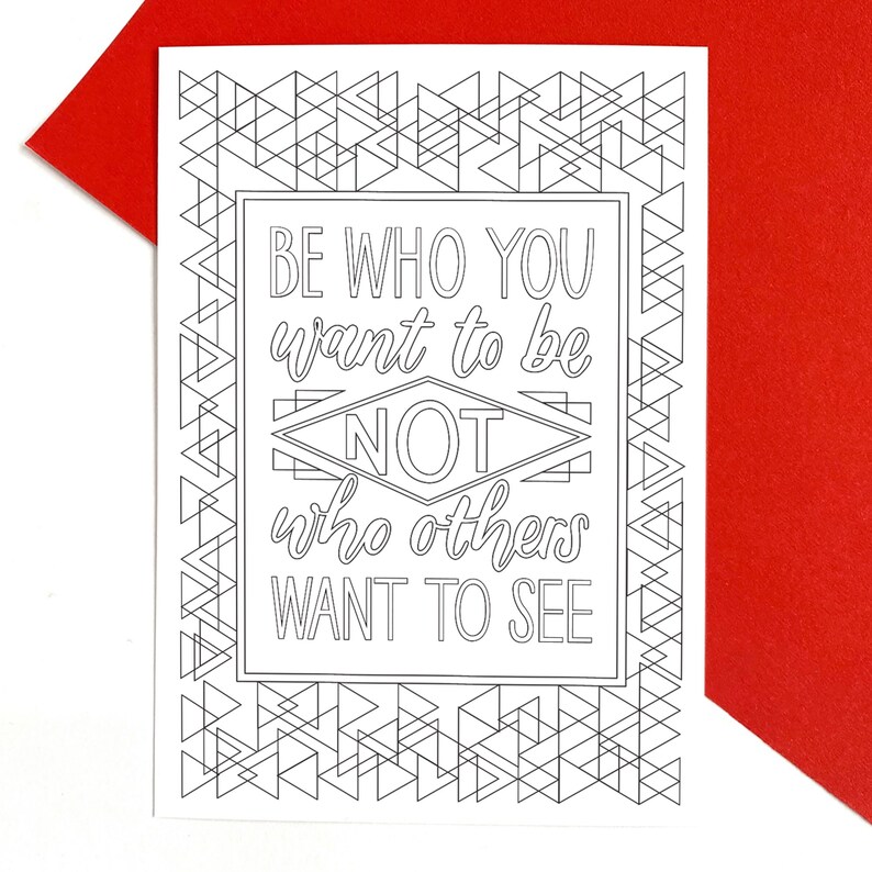 May include: Black and white printable colouring page with a geometric pattern border. The text in the centre reads "Be who you want to be not who others want to see."