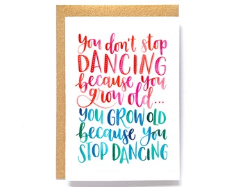 Fun greetings card for dancer - You don't stop dancing because you grow old, you grow old because you stop dancing