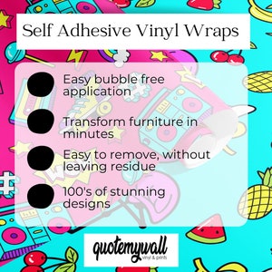 May include: A graphic with a pink and blue background featuring a white rectangle with black text that reads "Self Adhesive Vinyl Wraps".  The text is followed by four bullet points with black circles and white text. The bullet points list the benefits of using self-adhesive vinyl wraps: easy bubble-free application, transform furniture in minutes, easy to remove without leaving residue, and 100's of stunning designs. The graphic also features a logo for "quotemywall vinyl & prints".