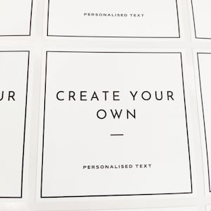 May include: White sticker with black text that reads "CREATE YOUR OWN" with a line underneath. Below the text is "PERSONALISED TEXT".