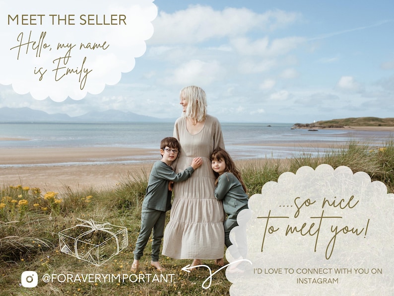 May include: A woman and two children stand on a beach with a cloudy sky in the background. The woman is wearing a long, beige dress and the children are wearing green pants and shirts. The text "Meet the Seller" is in a white cloud shape with the text "Hello, my name is Emily" below it. The text "...so nice to meet you!" is in a white cloud shape with the text "I'd love to connect with you on Instagram" below it. The text "@forAveryImportant" is at the bottom of the image.