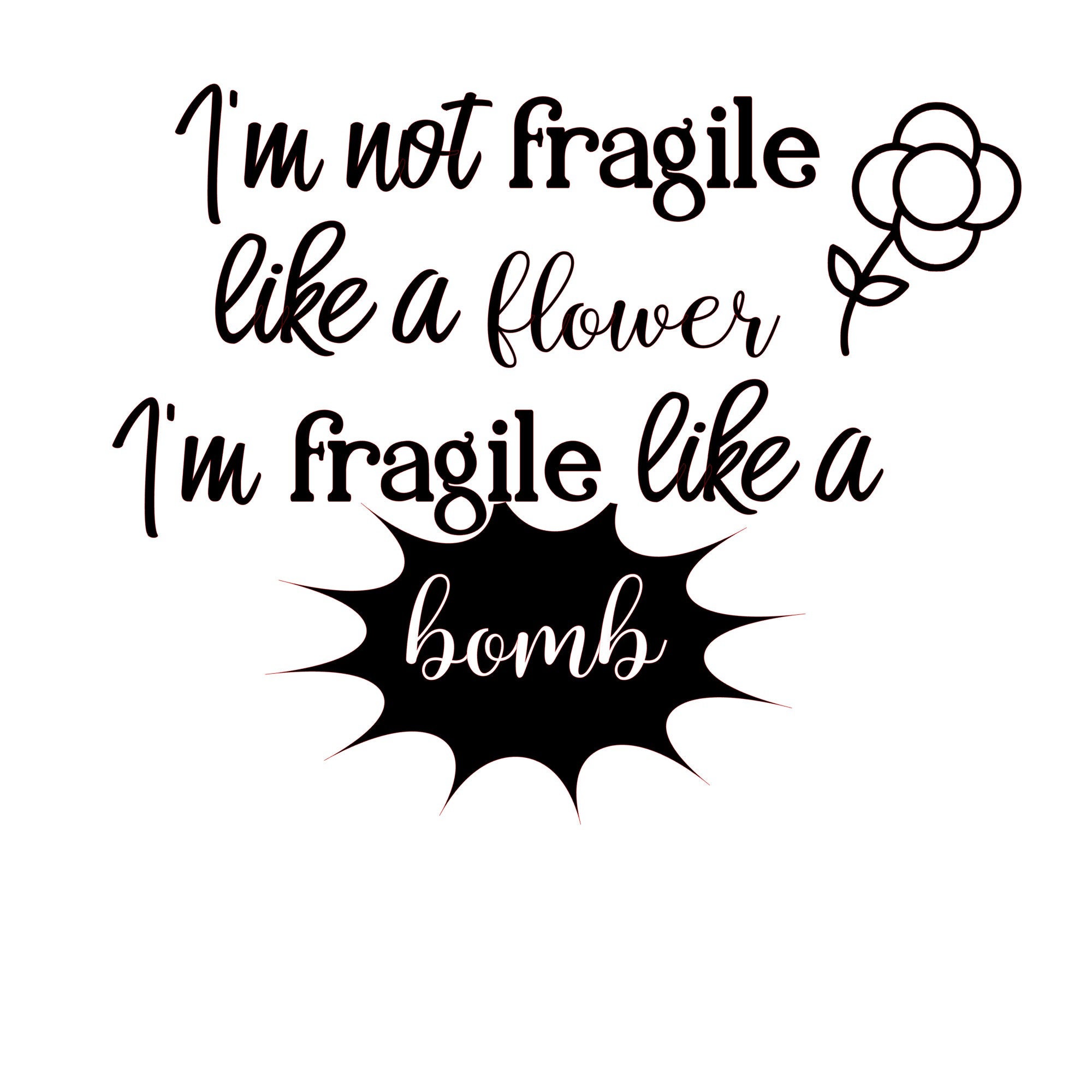 Im not fragile like a flower Im fragile like a bomb Funny Etsy