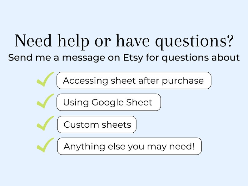 May include: A light blue background with green checkmarks next to a list of questions to ask the seller on Etsy. The questions include: Accessing sheet after purchase, Using Google Sheet, Custom sheets, and Anything else you may need!