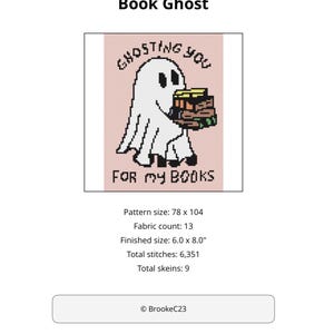 May include: A cross-stitch pattern titled Book Ghost featuring a white ghost holding a stack of colorful books against a light pink background. The text reads GHOSTING YOU FOR MY BOOKS. The finished size is 6.0 x 8.0 inches with 6,351 total stitches.