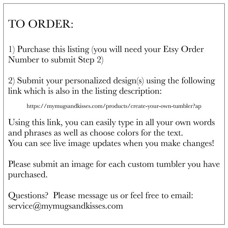 May include: White text on a white background provides instructions for ordering a custom tumbler. The text includes a link to personalize the design, and an email address for questions.