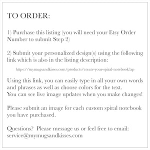 May include: Instructions on how to order a custom spiral notebook.  The text includes a link to a website where you can personalize your notebook with your own words and colors.  The text also includes a contact email address for questions.