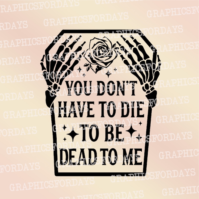 You Don't Have to Die to Be Dead to Me PNG Sublimation - Etsy