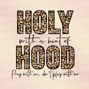 May include: A graphic design with a leopard print background. The text reads "Holy with a hint of Hood. Pray with me, don't play with me."