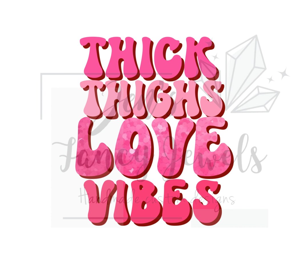 Thick Thighs Love Vibes Valentine PNG, Valentine's Day PNG, Valentines ...
