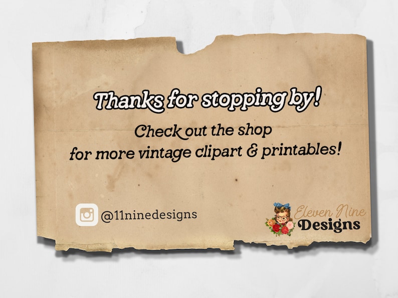 May include: A vintage-style image with a tan background and torn edges. The text reads "Thanks for stopping by! Check out the shop for more vintage clipart & printables!" with a social media handle "@11ninedesigns". The image also includes a cartoon illustration of a woman with a blue bow in her hair and the text "Eleven Nine Designs".