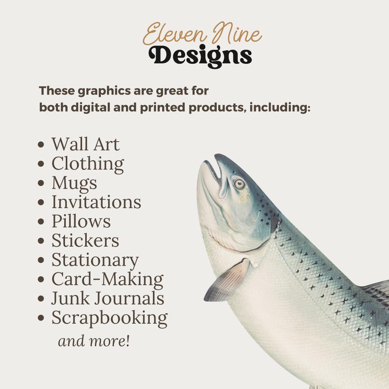 May include: A digital graphic design featuring a salmon fish with a white background. The text "Eleven Nine Designs" is at the top of the image. The text below the fish lists various uses for the graphics, including wall art, clothing, mugs, invitations, pillows, stickers, stationary, card-making, junk journals, scrapbooking, and more.