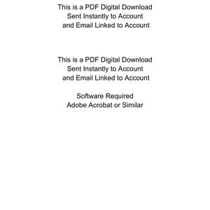 May include: Text on a white background that reads: "This is a PDF Digital Download Sent Instantly to Account and Email Linked to Account This is a PDF Digital Download Sent Instantly to Account and Email Linked to Account Software Required Adobe Acrobat or Similar"
