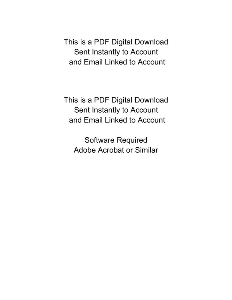 May include: Text on a white background that reads: "This is a PDF Digital Download Sent Instantly to Account and Email Linked to Account This is a PDF Digital Download Sent Instantly to Account and Email Linked to Account Software Required Adobe Acrobat or Similar"