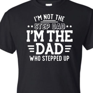 I’m not the step dad I’m the one who stepped up shirt, Father’s Day gift idea, gift for dad, stepdad shirt, gift for him, stepdad gift