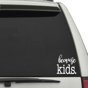 Because kids decal, because kids car decal, because kids laptop decal, because kids sticker, because kids window sticker, funny gift for mom