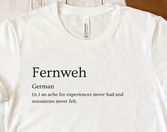 May include: White t-shirt with the German word "Fernweh" and its definition: "(n.) an ache for experiences never had and sensations never felt."