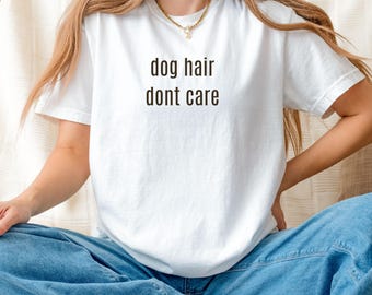 Dog Hair Don’t Care T-Shirt – Funny Dog Lover Tee, Pet Parent Gift, Dog Mom or Dad Shirt, Cute Everyday Dog Owner Apparel