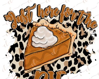 May include: A graphic design featuring a slice of pumpkin pie with whipped cream on top. The pie is on a brown and black leopard print background. The text "Just here for the pie" is written in brown cursive letters.