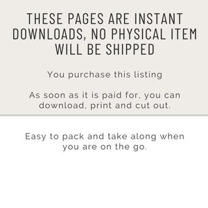 May include: Text on a light background reads: "THESE PAGES ARE INSTANT DOWNLOADS, NO PHYSICAL ITEM WILL BE SHIPPED." Further text explains the purchase process: download, print, and cut out. The final line says: "Easy to pack and take along when you are on the go."