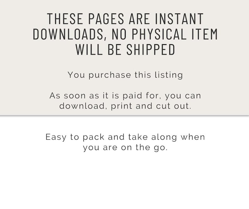 May include: Text on a light background reads: "THESE PAGES ARE INSTANT DOWNLOADS, NO PHYSICAL ITEM WILL BE SHIPPED." Further text explains the purchase process: download, print, and cut out. The final line says: "Easy to pack and take along when you are on the go."