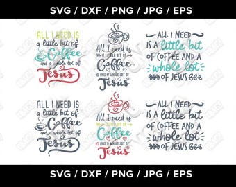 All I Need Is A Little Bit Of Coffee And A Whole Lot Of Jesus svg dxf eps jpeg format cutting files screen print die cut vinyl silhouette
