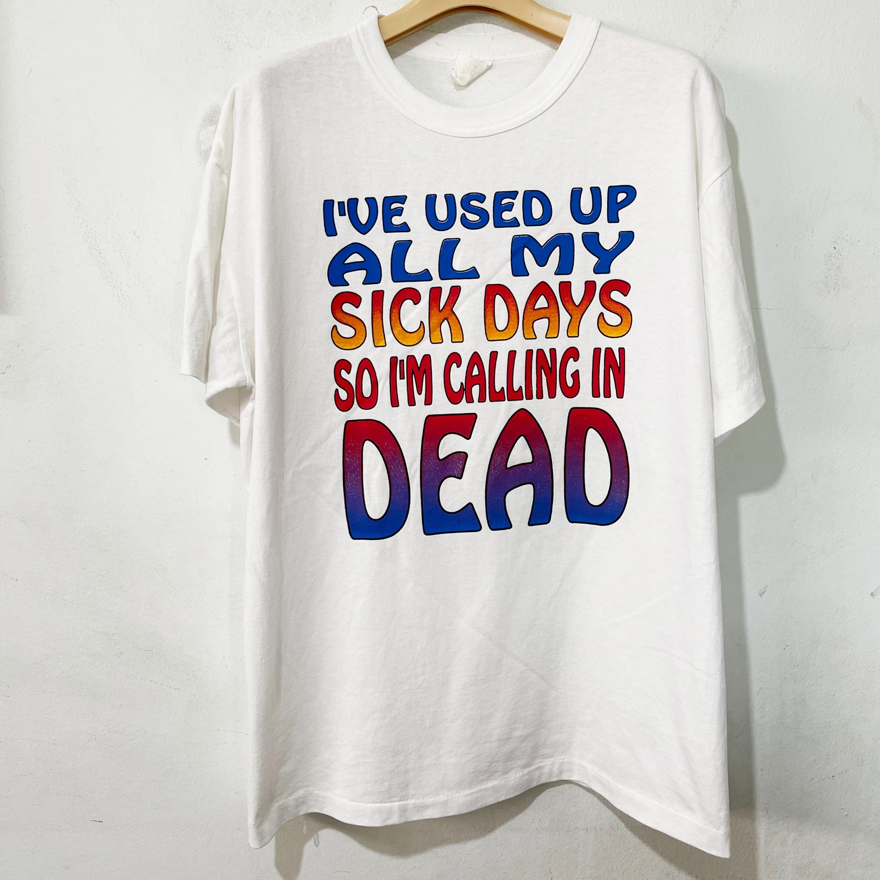 Vintage 90s I've Used up All My Sick Days so I'm Calling in Dead T