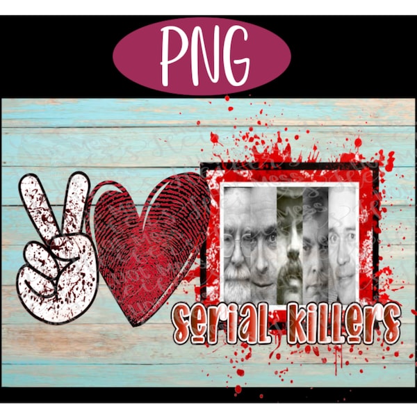 Peace Love Serial Killers PNG - sublimation, waterslide, decal, sticker, tshirt, transfer, print, bundy, dahmer, gacy, dr. death, ed gein,