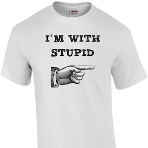 I&#39;m With Stupid - Funny Shirt