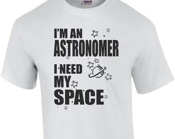 I'm An Astronomer I Need My Space T-Shirt