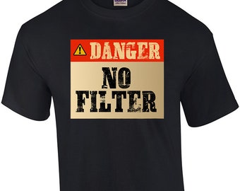 Danger - no filter - funny t-shirt