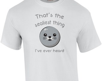 That's the sealiest thing I've ever heard - funny pun t-shirt