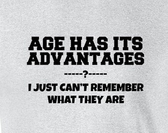 Age Has Its Advantages I Just Can't Remember What They Are Funny Shirt