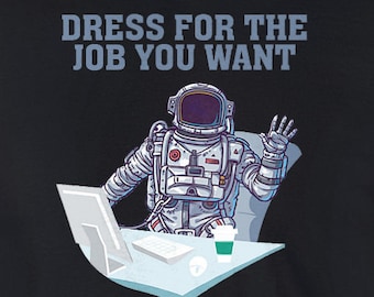 Dress for the job hotsell you want t shirt