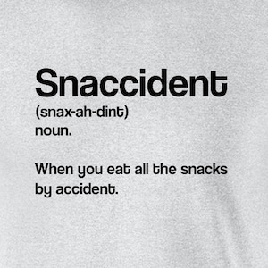 Snaccident - noun - When you eat all the snacks by accident - fat guy - funny t-shirt