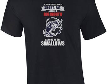 It Doesn't Matter If She Is Short, Fat, And Has A Big Mouth As Long As She Swallows - Funny Fishing Shirt