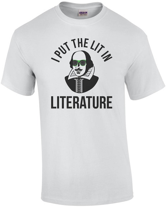 I Put The Lit In Literature T-Shirt- Funny Shakespeare Shirt I Put The Lit In Literature T-Shirt- Funny Shakespeare Shirt