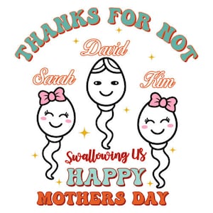 Thanks For Not Swallowing Us Happy Mothers Day Sperm Shirt