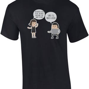 You never listen to me, you only hear what you want to hear. Sure, I'll have a beer funny t-shirt image 2