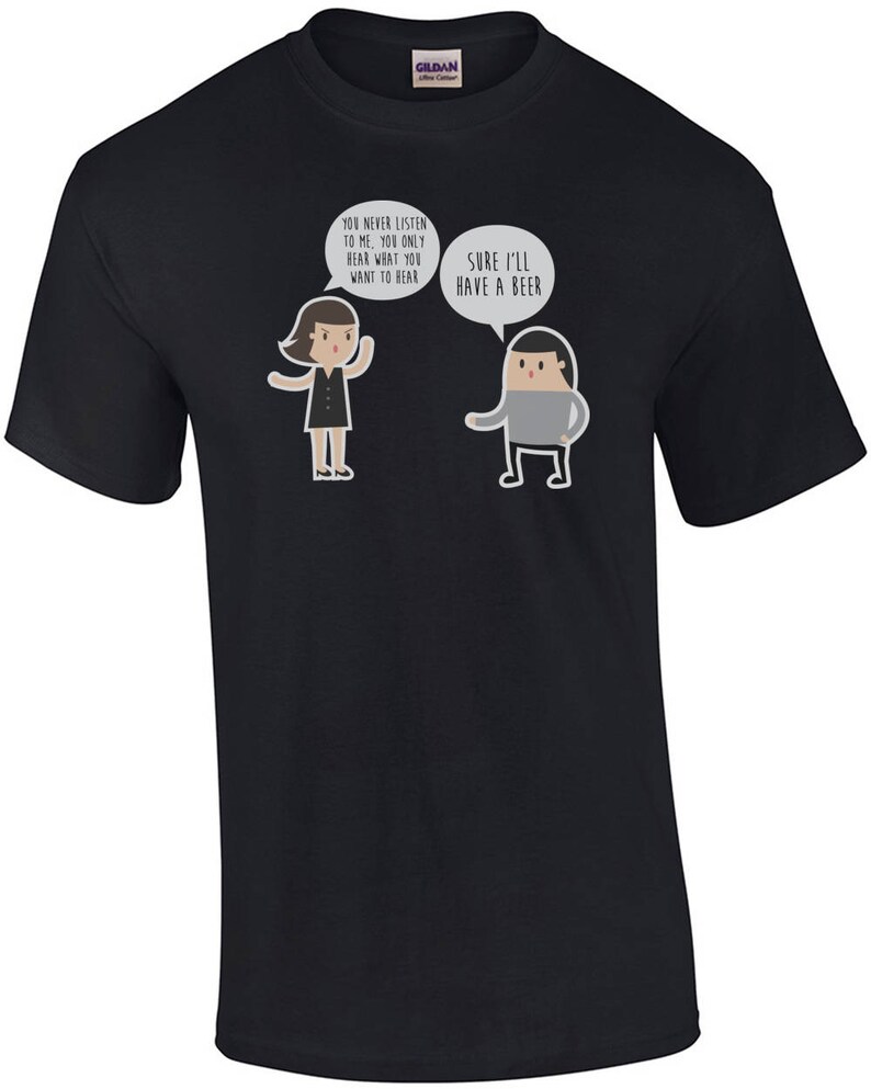 You never listen to me, you only hear what you want to hear. Sure, I'll have a beer funny t-shirt image 2