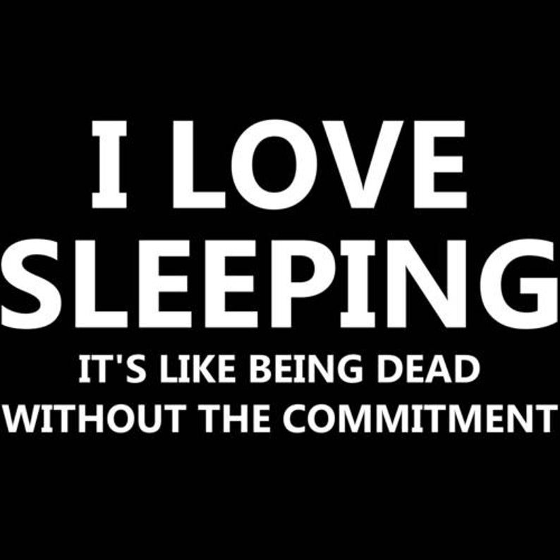 I love sleeping it's like being dead without the image 1