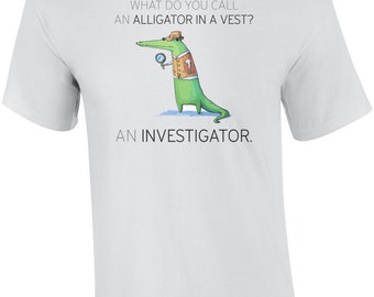 What Do You Call An Alligator In A Vest? An Investigator Pun Shirt