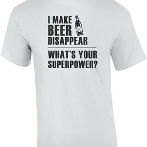 I Make Beer Disappear - What&#39;s Your Superpower Shirt