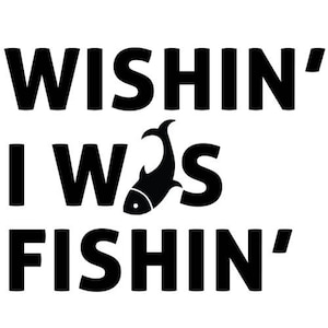 Wishin I was Fishin - Fishing Shirt