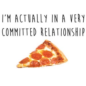 I&#39;m Actually In A Very Committed Relationship - Pizza Shirt