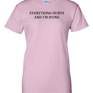Everything Hurts And I'm Dying Shirt - Funny Sarcastic T-Shirt. Sarcasm Shirt. Workout Shirt. Sarcastic Exercise shirt. hypochondriac shirt image 8