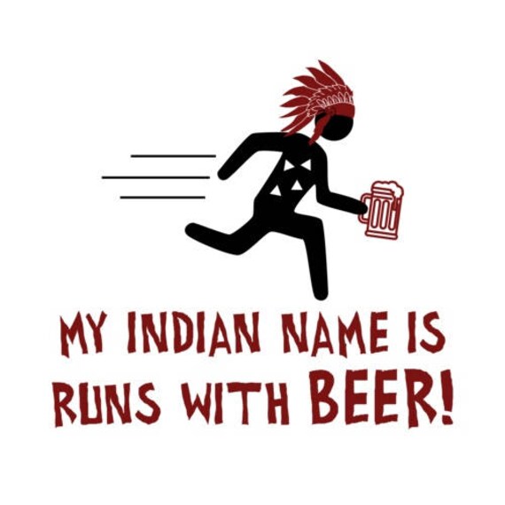 My Indian Name Is Runs With Beer Funny Drinking Beer Shirt Etsy